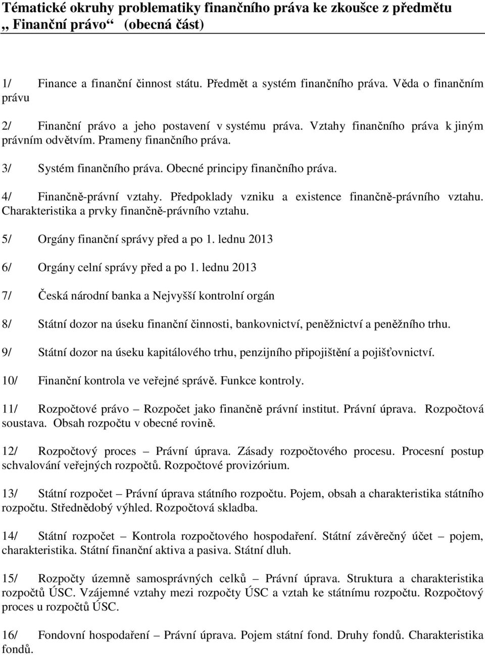 Obecné principy finančního práva. 4/ Finančně-právní vztahy. Předpoklady vzniku a existence finančně-právního vztahu. Charakteristika a prvky finančně-právního vztahu.