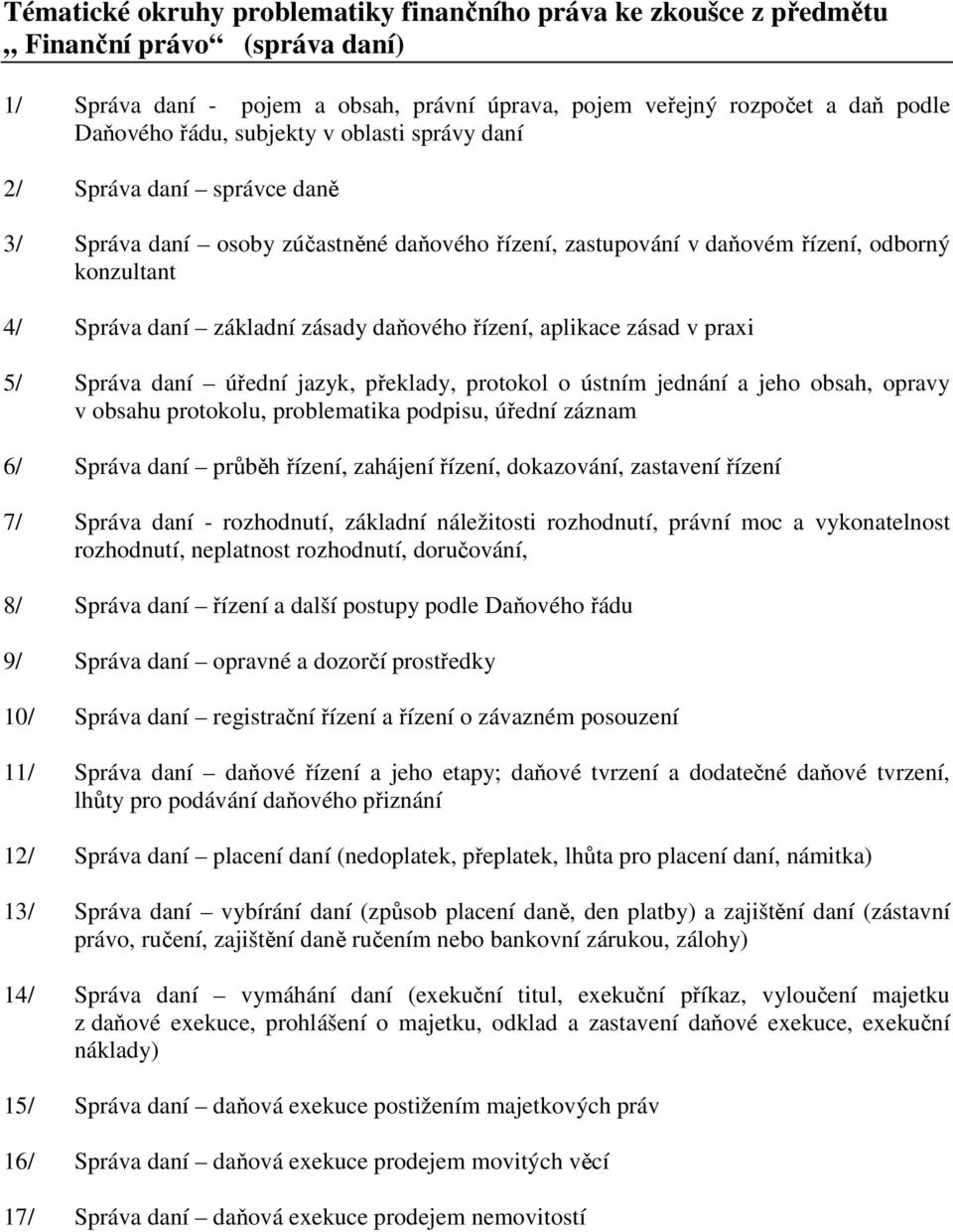 řízení, aplikace zásad v praxi 5/ Správa daní úřední jazyk, překlady, protokol o ústním jednání a jeho obsah, opravy v obsahu protokolu, problematika podpisu, úřední záznam 6/ Správa daní průběh