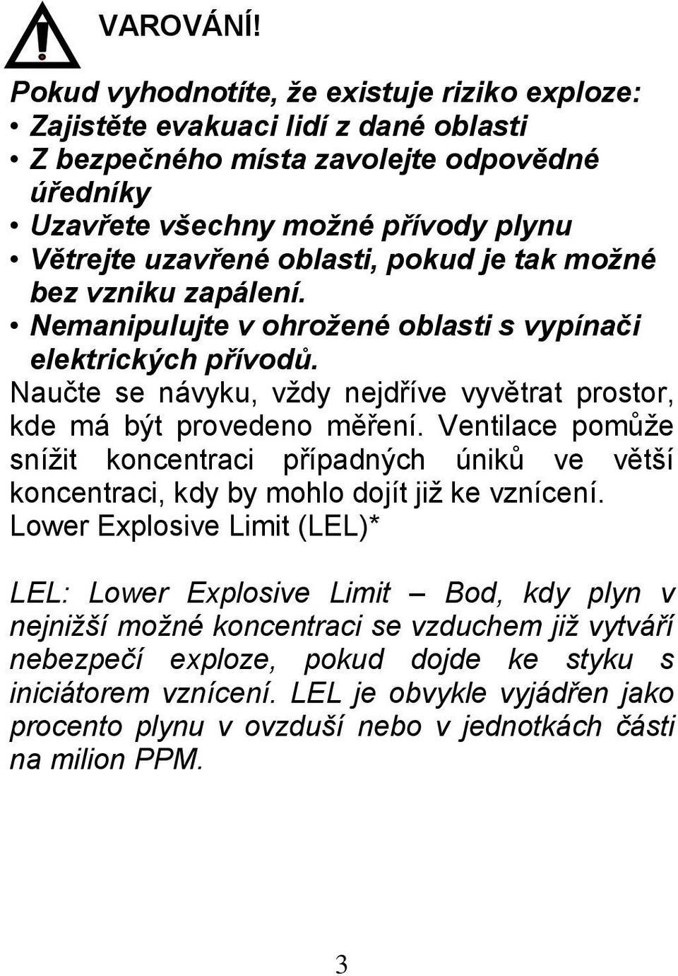 pkud je tak mžné bez vzniku zapálení. Nemanipulujte v hržené blasti s vypínači elektrických přívdů. Naučte se návyku, vždy nejdříve vyvětrat prstr, kde má být prveden měření.