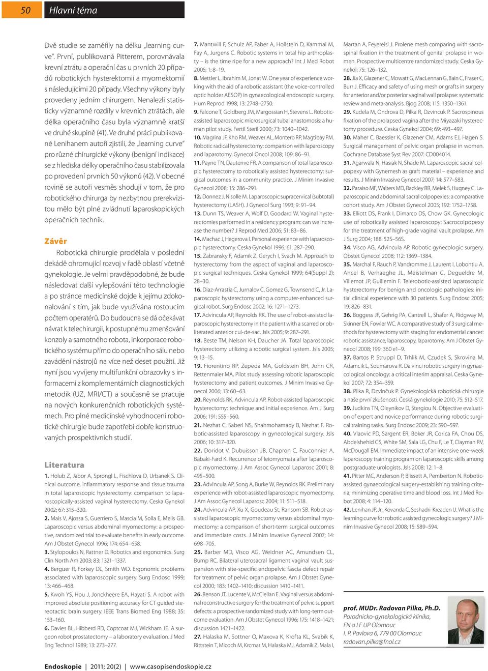 Všechny výkony byly provedeny jedním chirurgem. Nenalezli statisticky významné rozdíly v krevních ztrátách, ale délka operačního času byla významně kratší ve druhé skupině (41).
