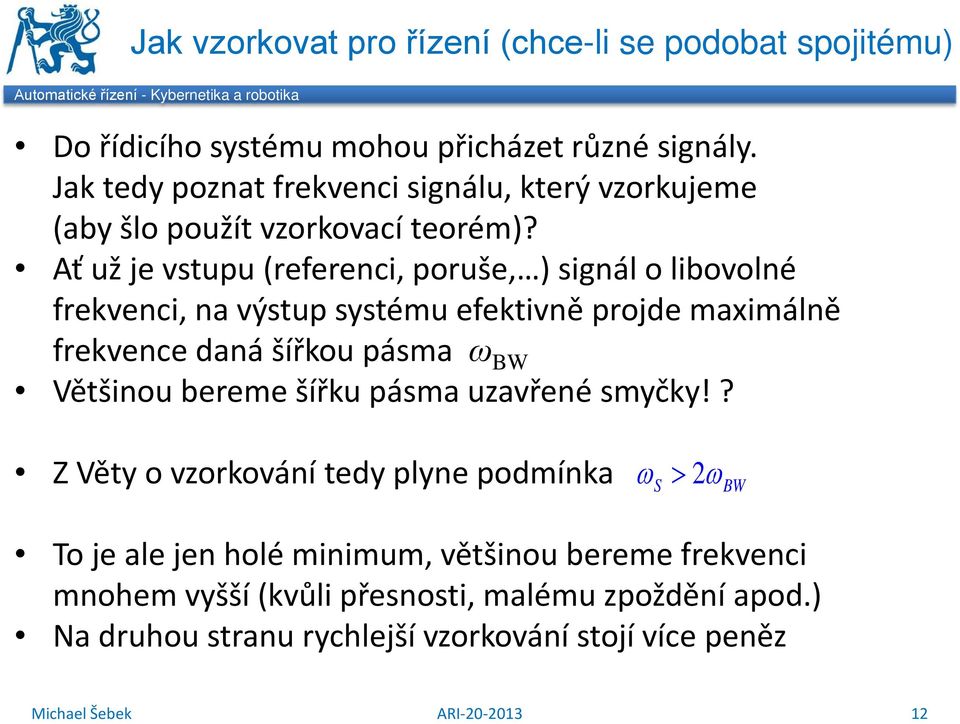 Ať už je vstupu (referenci, poruše, ) signál o libovolné frevenci, na výstup systému efetivně projde maximálně frevence daná šířou pásma ω BW