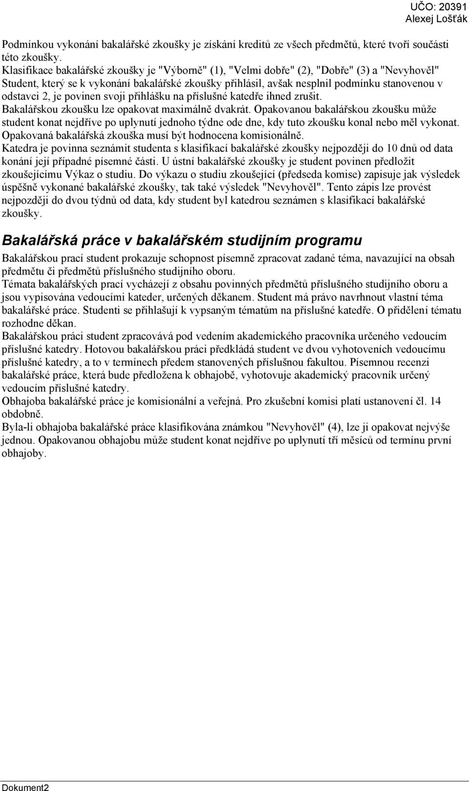 2, je povinen svoji přihlášku na příslušné katedře ihned zrušit. Bakalářskou zkoušku lze opakovat maximálně dvakrát.