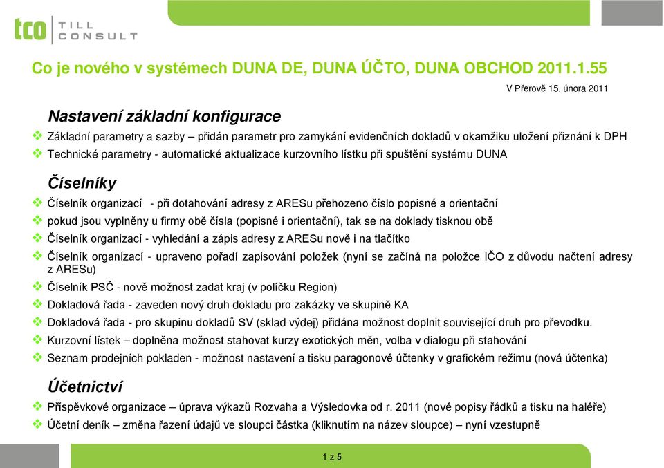 kurzovního lístku při spuštění systému DUNA Číselníky Číselník organizací - při dotahování adresy z ARESu přehozeno číslo popisné a orientační pokud jsou vyplněny u firmy obě čísla (popisné i