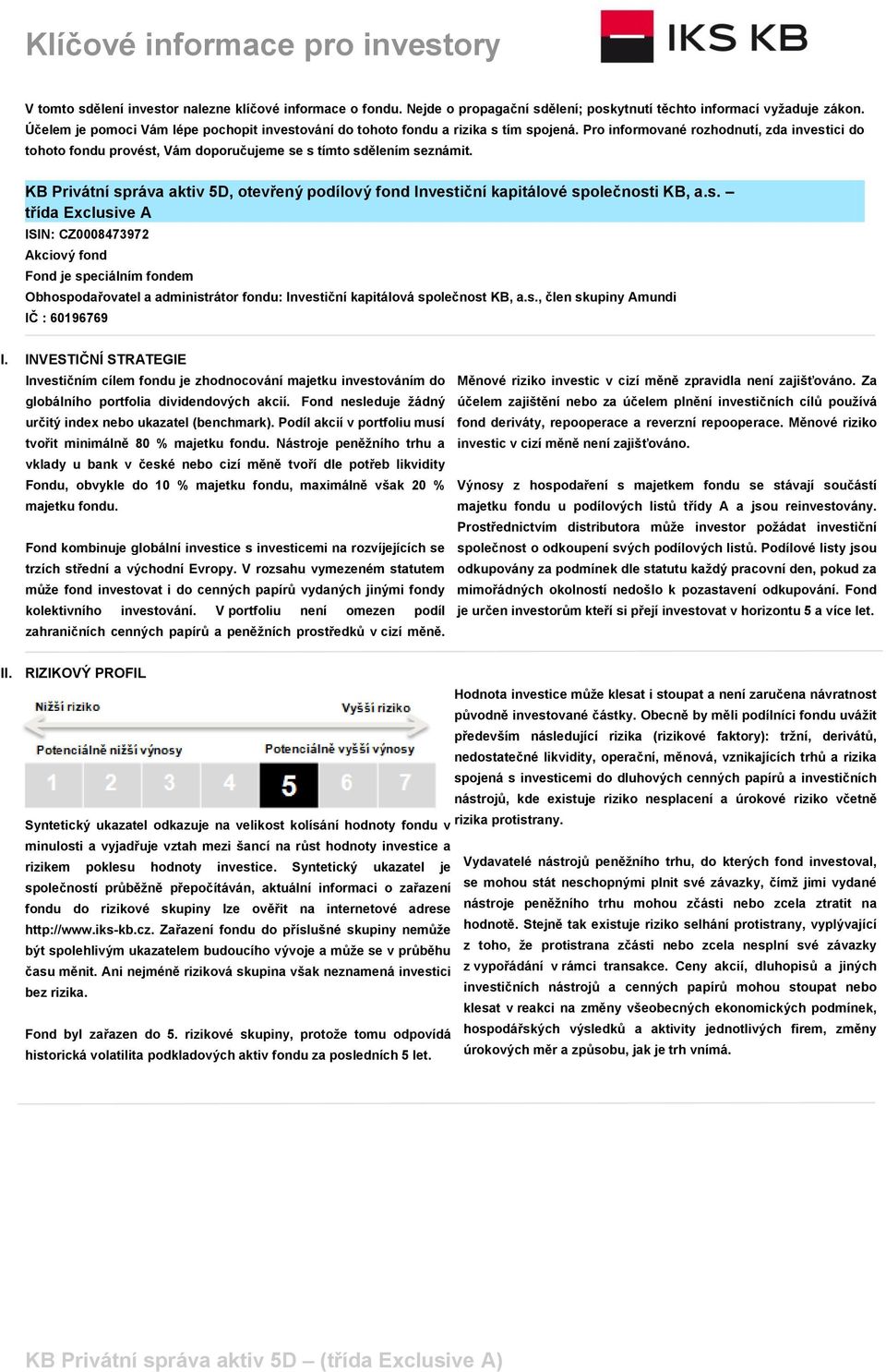 KB Privátní správa aktiv 5D, otevřený podílový fond Investiční kapitálové společnosti KB, a.s. třída Exclusive A ISIN: CZ0008473972 Akciový fond Fond je speciálním fondem Obhospodařovatel a administrátor fondu: Investiční kapitálová společnost KB, a.