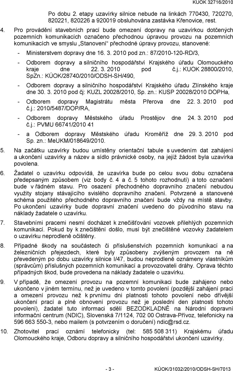 provozu, stanovené: - Ministerstvem dopravy dne 16. 3. 2010 pod zn.: 87/2010-120-RD/3, - Odborem dopravy a silničního hospodářství Krajského úřadu Olomouckého kraje dne 22. 3. 2010 pod č.j.: KUOK 28800/2010, SpZn.