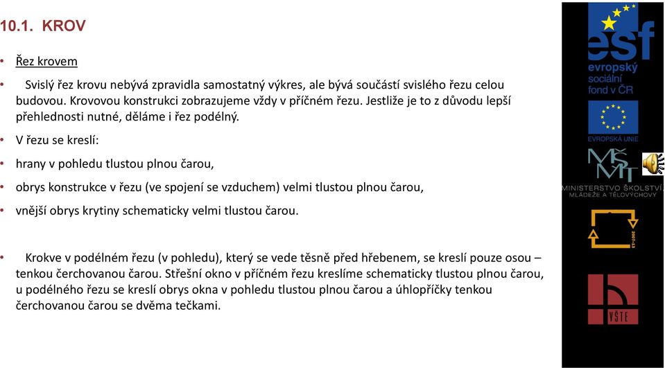 V řezu se kreslí: hrany v pohledu tlustou plnou čarou, obrys konstrukce v řezu (ve spojení se vzduchem) velmi tlustou plnou čarou, vnější obrys krytiny schematicky velmi tlustou čarou.