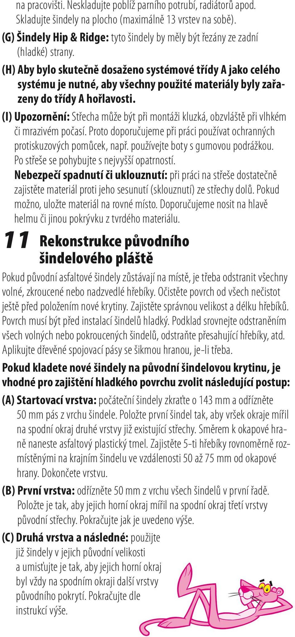 (H) Aby bylo skutečně dosaženo systémové třídy A jako celého systému je nutné, aby všechny použité materiály byly zařazeny do třídy A hořlavosti.