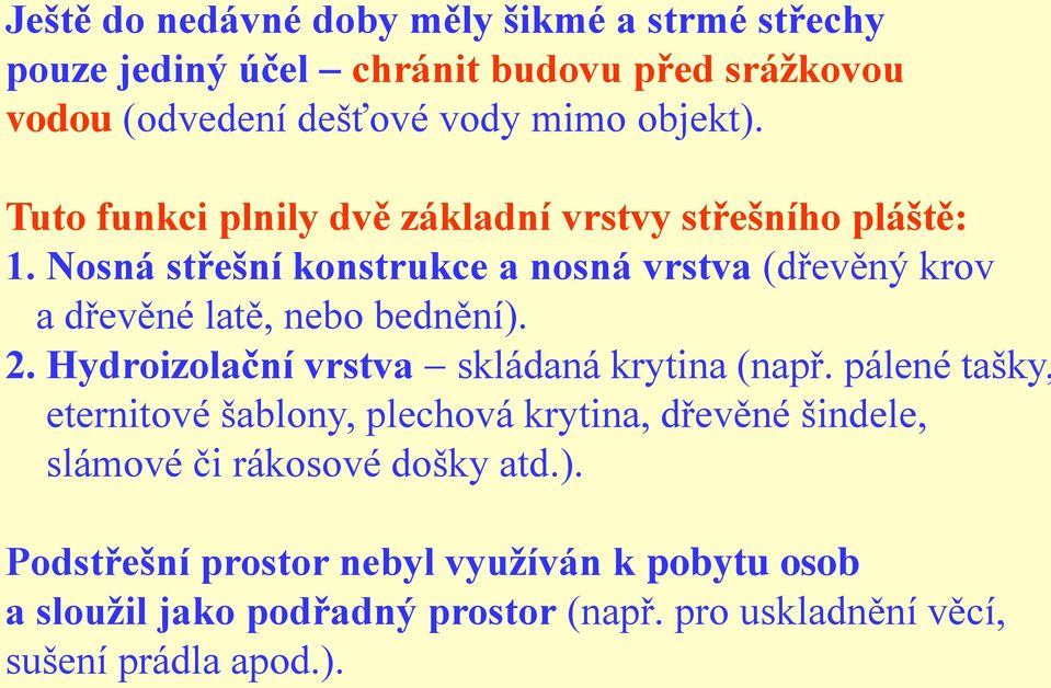 Nosná střešní konstrukce a nosná vrstva (dřevěný krov a dřevěné latě, nebo bednění). 2. Hydroizolační vrstva skládaná krytina (např.