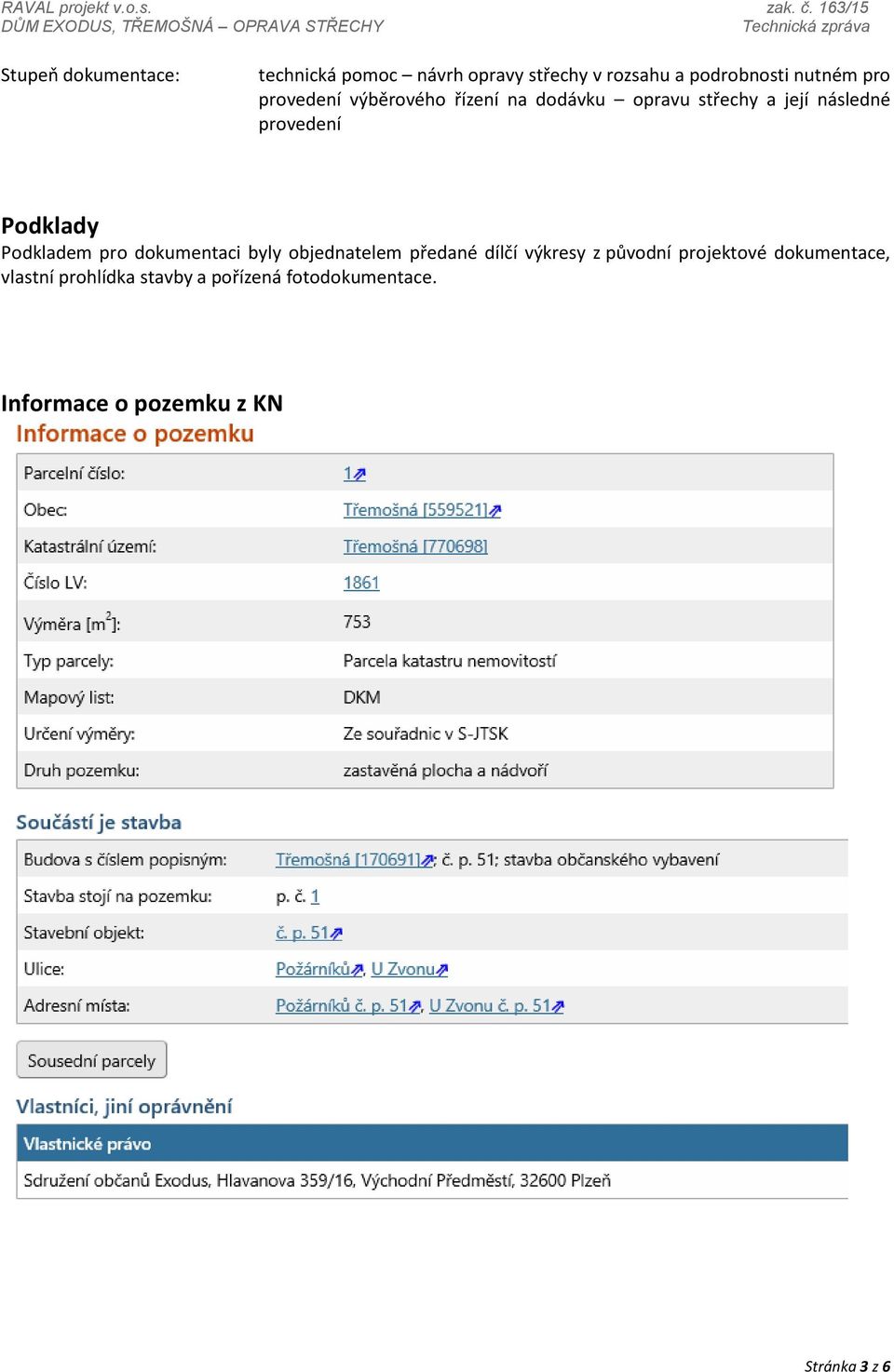 Podkladem pro dokumentaci byly objednatelem předané dílčí výkresy z původní projektové