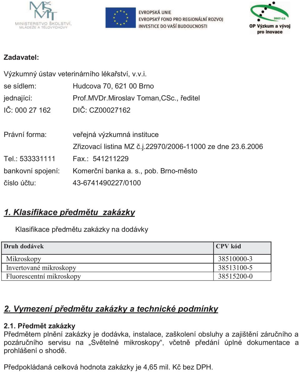 : 541211229 bankovní spojení: Komerční banka a. s., pob. Brno-město číslo účtu: 43-6741490227/0100 1.