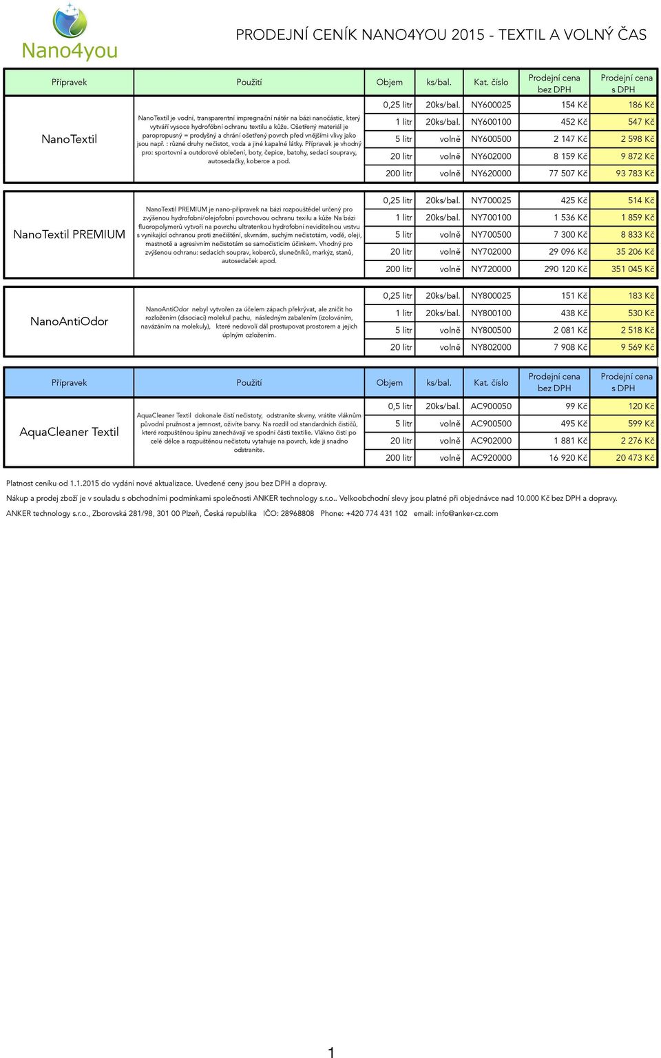 Přípravek je vhodný pro: sportovní a outdorové oblečení, boty, čepice, batohy, sedací soupravy, autosedačky, koberce a pod. 0,25 litr 20ks/bal. NY600025 54 Kč 86 Kč litr 20ks/bal.