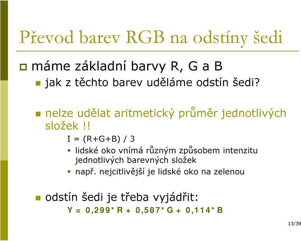 ! I = (R+G+B) / 3 lidské oko vnímá různým způsobem intenzitu jednotlivých barevných