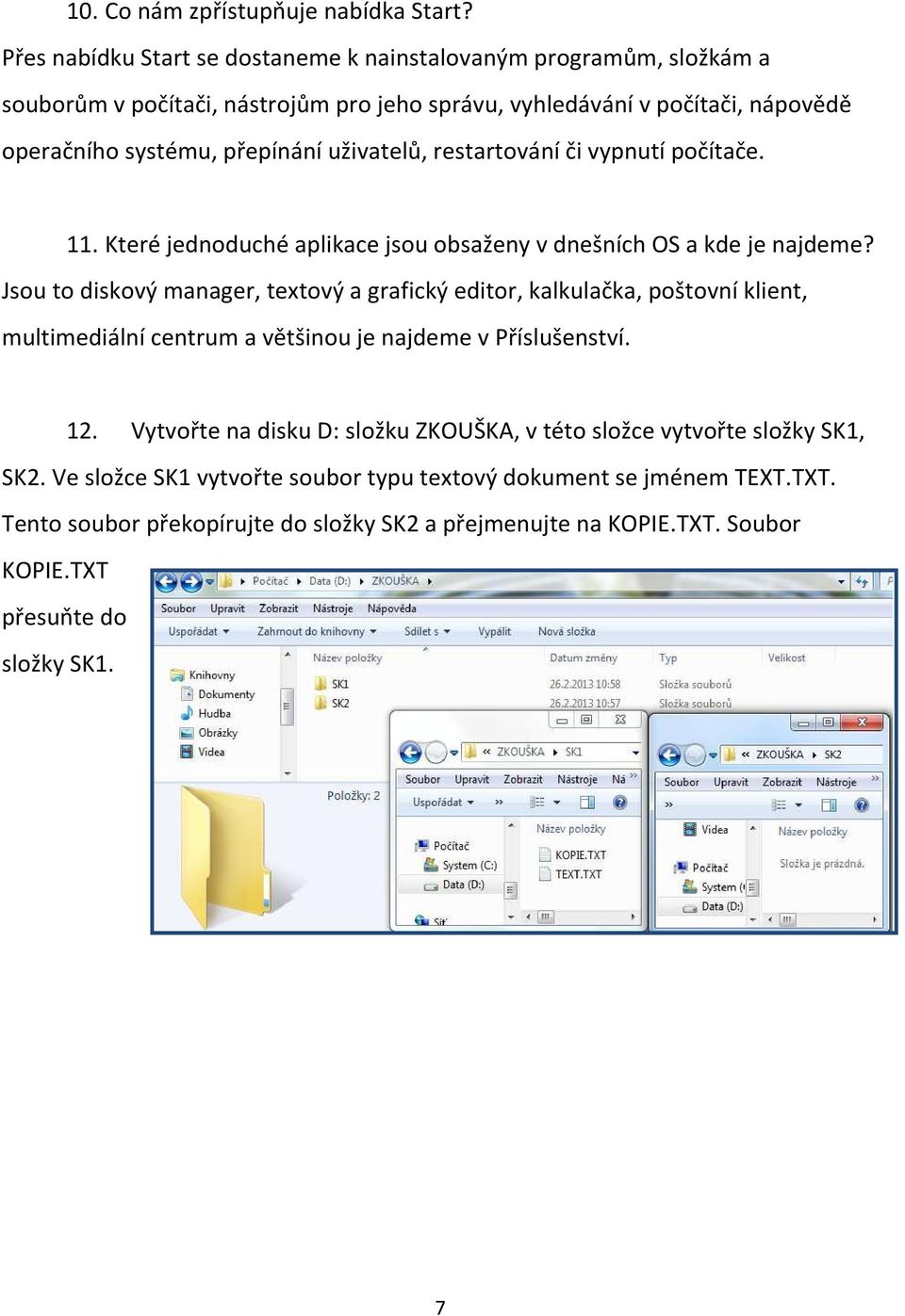 uživatelů, restartování či vypnutí počítače. 11. Které jednoduché aplikace jsou obsaženy v dnešních OS a kde je najdeme?