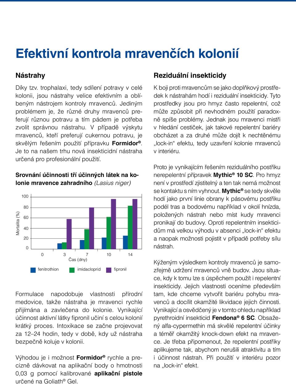 V případě výskytu mravenců, kteří preferují cukernou potravu, je skvělým řešením použití přípravku Formidor. Je to na našem trhu nová insekticidní nástraha určená pro profesionální použití.