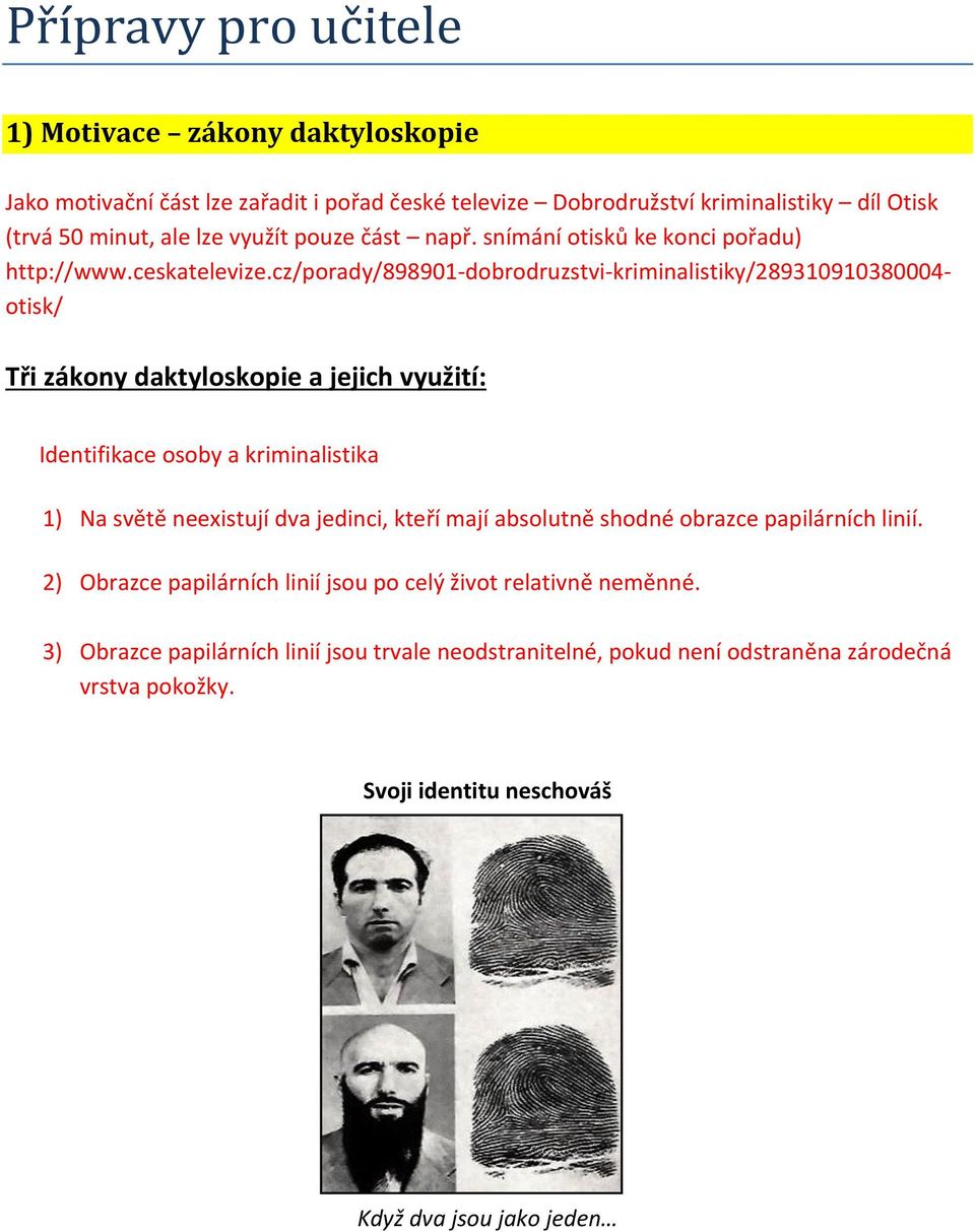 cz/porady/898901-dobrodruzstvi-kriminalistiky/289310910380004- otisk/ Tři zákony daktyloskopie a jejich využití: Identifikace osoby a kriminalistika 1) Na světě neexistují dva