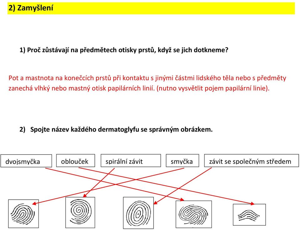 zanechá vlhký nebo mastný otisk papilárních linií. (nutno vysvětlit pojem papilární linie).