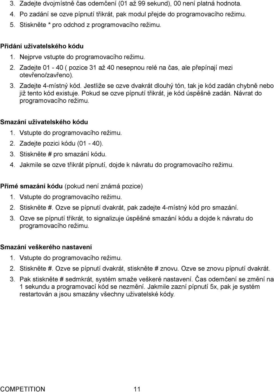 Zadejte 01-40 ( pozice 31 až 40 nesepnou relé na čas, ale přepínají mezi otevřeno/zavřeno). 3. Zadejte 4-místný kód.