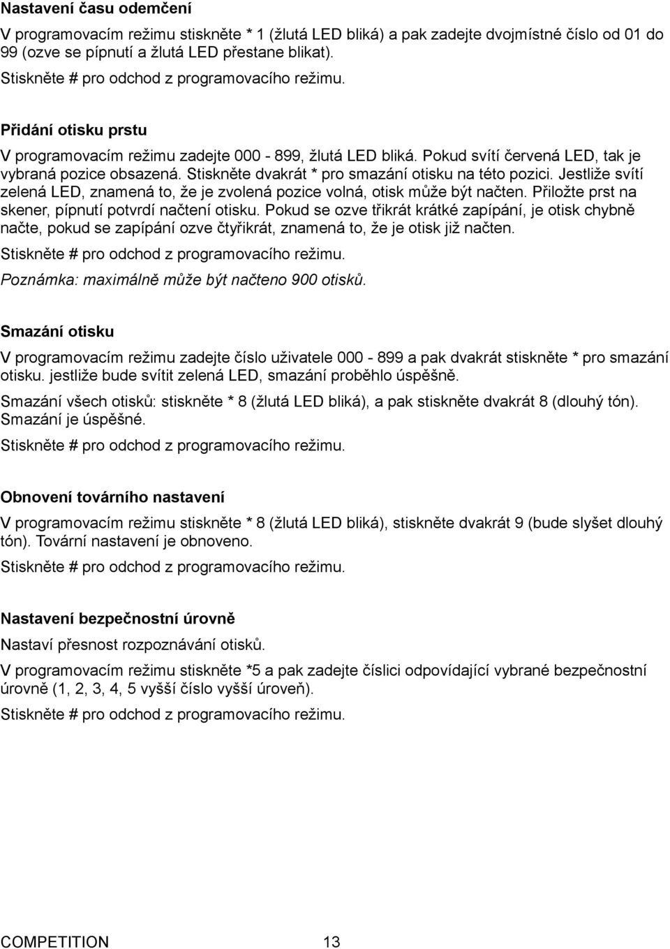 Stiskněte dvakrát * pro smazání otisku na této pozici. Jestliže svítí zelená LED, znamená to, že je zvolená pozice volná, otisk může být načten.