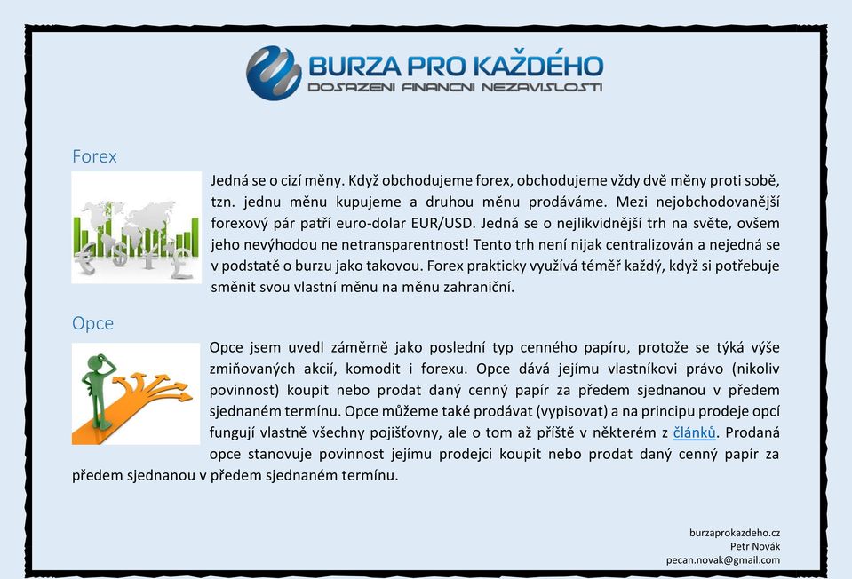 Tento trh není nijak centralizován a nejedná se v podstatě o burzu jako takovou. Forex prakticky využívá téměř každý, když si potřebuje směnit svou vlastní měnu na měnu zahraniční.