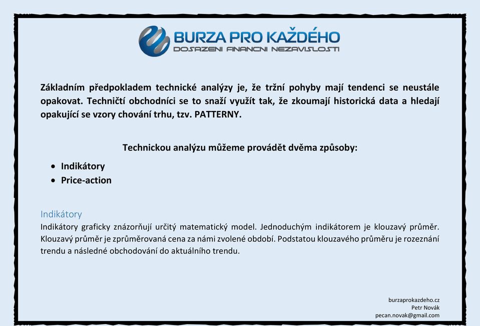 Indikátory Price-action Technickou analýzu můžeme provádět dvěma způsoby: Indikátory Indikátory graficky znázorňují určitý matematický model.