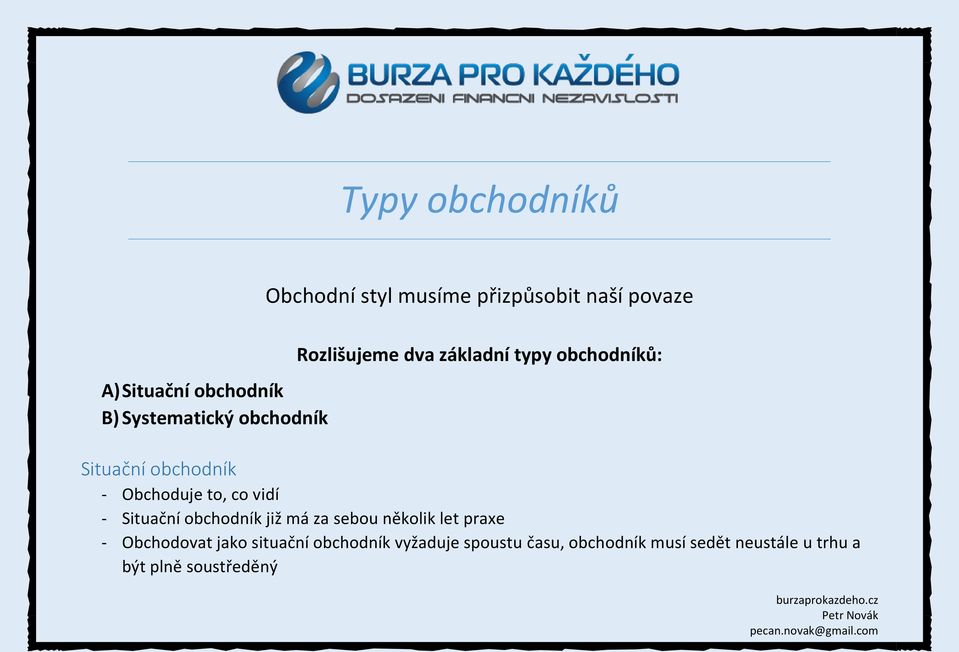 Obchoduje to, co vidí - Situační obchodník již má za sebou několik let praxe - Obchodovat