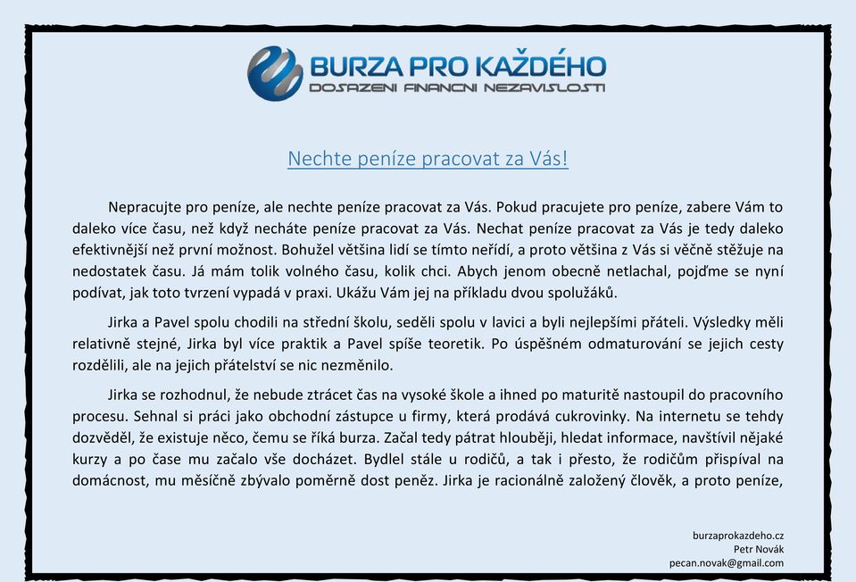 Já mám tolik volného času, kolik chci. Abych jenom obecně netlachal, pojďme se nyní podívat, jak toto tvrzení vypadá v praxi. Ukážu Vám jej na příkladu dvou spolužáků.