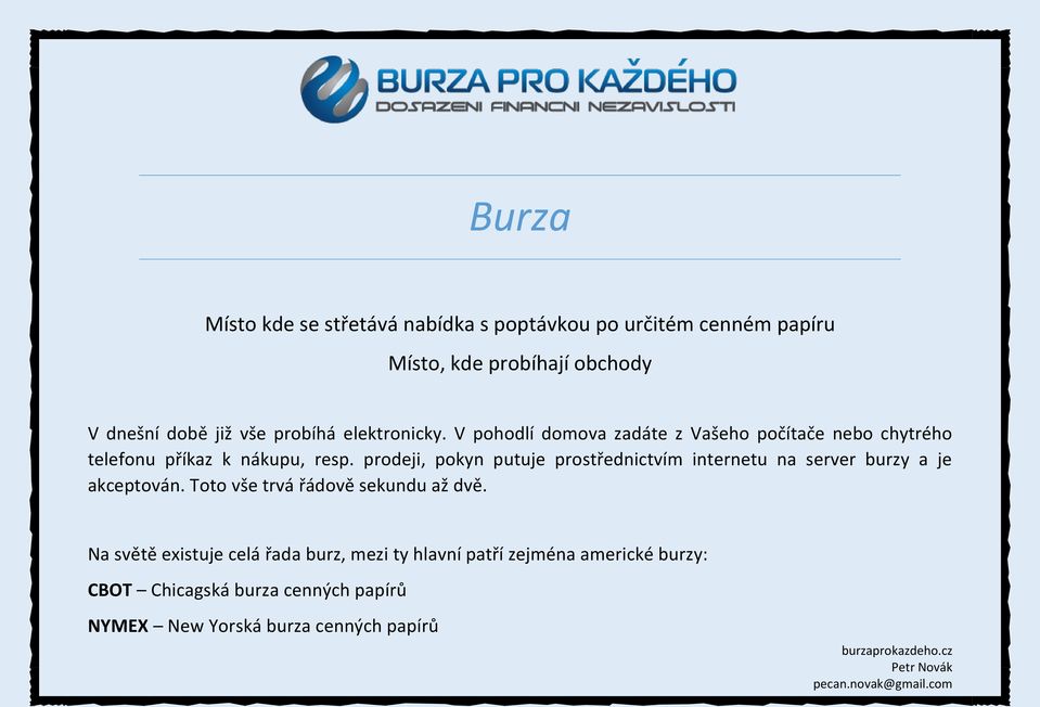 prodeji, pokyn putuje prostřednictvím internetu na server burzy a je akceptován. Toto vše trvá řádově sekundu až dvě.