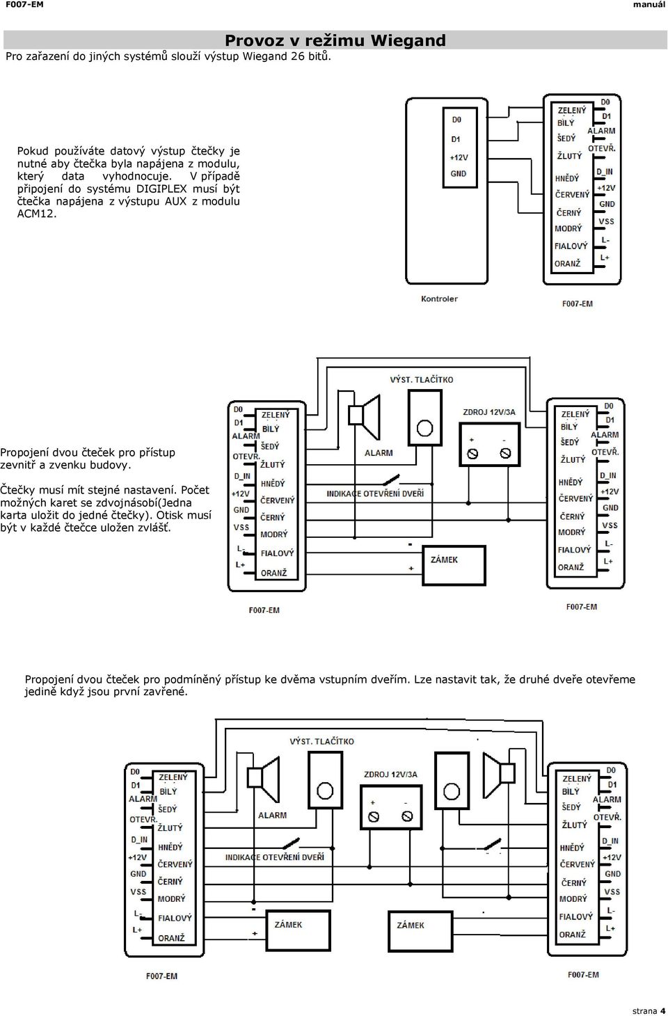 V případě připojení do systému DIGIPLEX musí být čtečka napájena z výstupu AUX z modulu ACM2. Propojení dvou čteček pro přístup zevnitř a zvenku budovy.