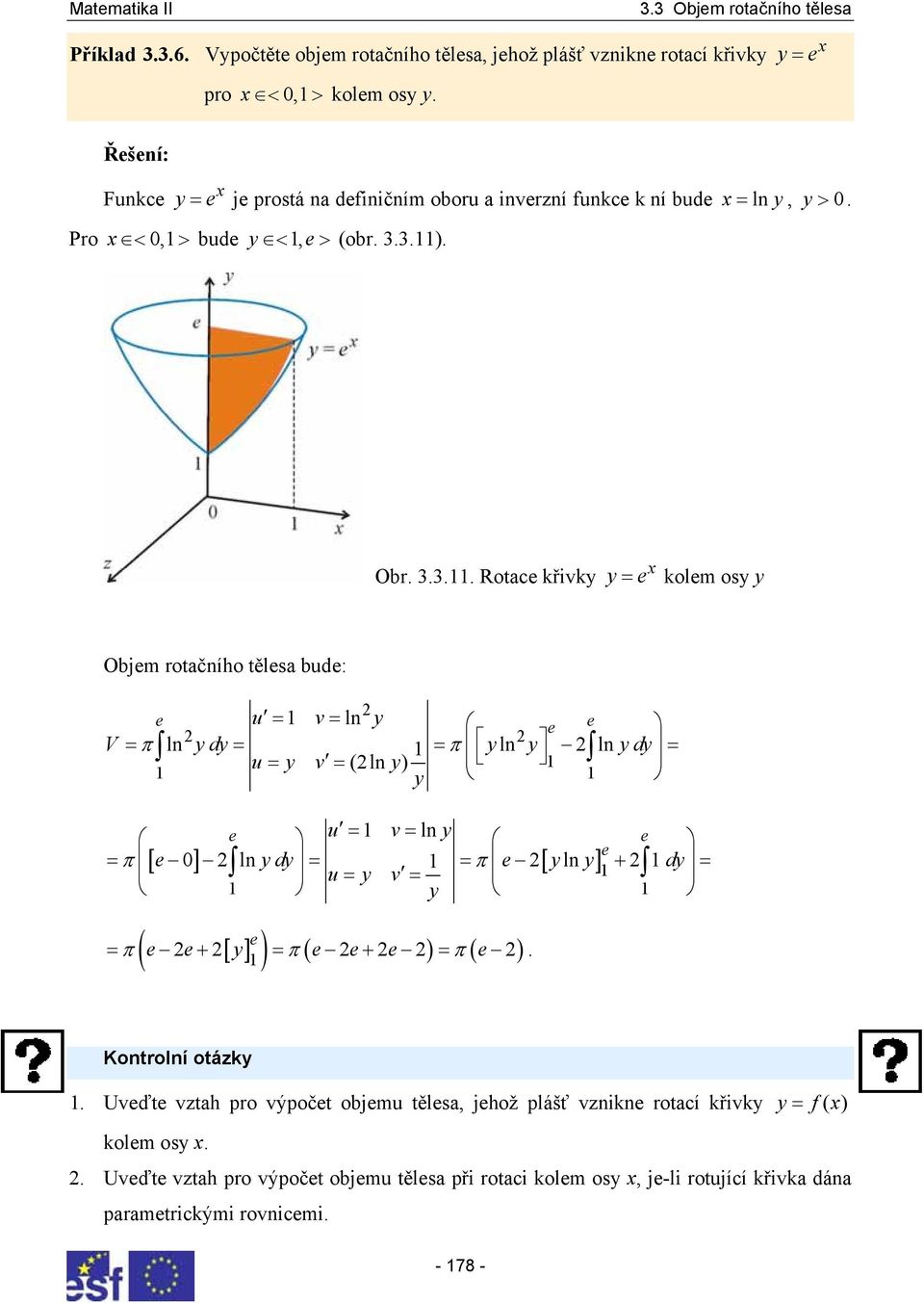 ... Rotce křivky y x = e kolem osy y Ojem rotčního těles ude: e u = v= ln y e e V = ln ydy = = yln y ln ydy u = y v = (ln y) y = e u = v= ln y = = = + u = y v = y e [ e ] ln