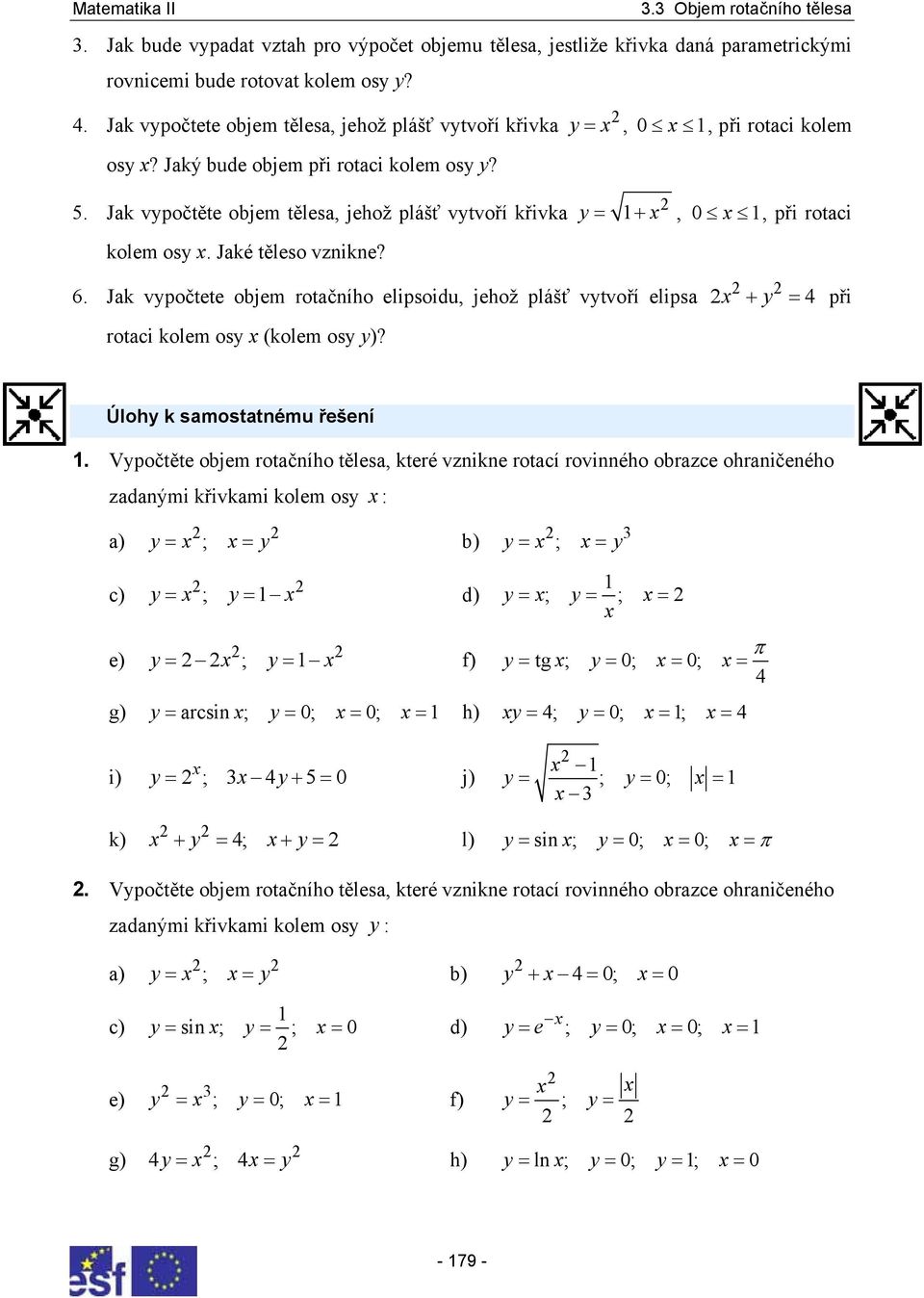 Jk vypočtete ojem rotčního elipsoidu, jehož plášť vytvoří elips x + y = 4 při rotci kolem osy x (kolem osy y)? Úlohy k smosttnému řešení.