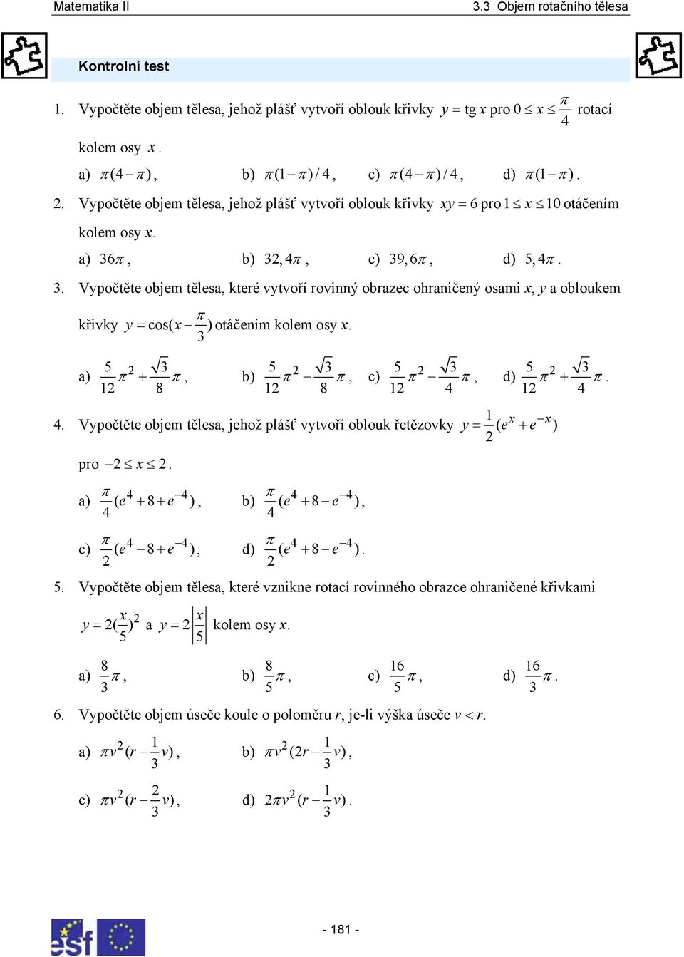 . Vypočtěte ojem těles, které vytvoří rovinný orzec ohrničený osmi x, y oloukem křivky y = cos( x ) otáčením kolem osy x. ) 5 +, ) 8 5, c) 8 5, d) 4 5 +. 4 4.