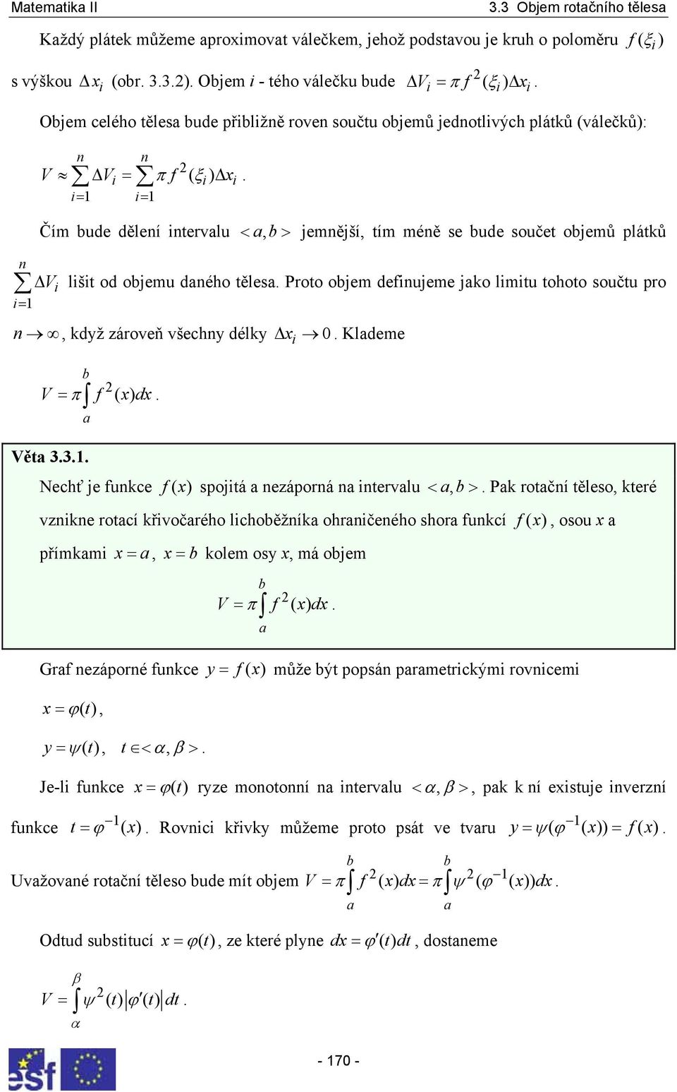 Čím ude dělení intervlu <, > jemnější, tím méně se ude součet ojemů plátků n ΔV i= i lišit od ojemu dného těles. Proto ojem definujeme jko limitu tohoto součtu pro n, když zároveň všechny délky Δ.