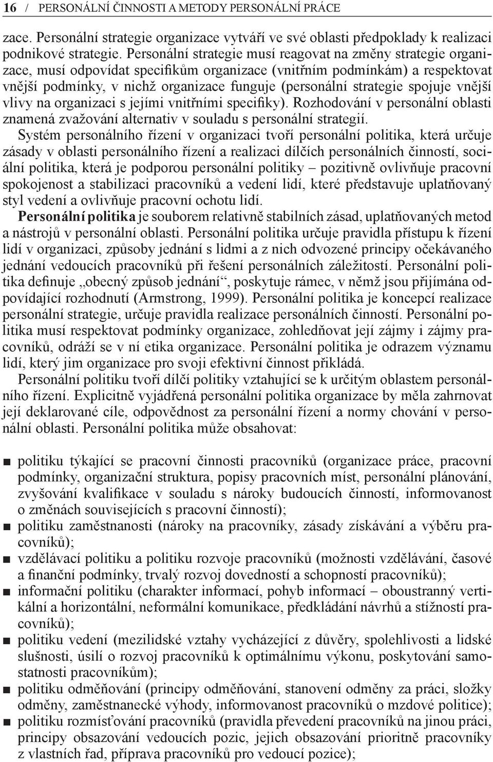 strategie spojuje vnější vlivy na organizaci s jejími vnitřními specifiky). Rozhodování v personální oblasti znamená zvažování alternativ v souladu s personální strategií.