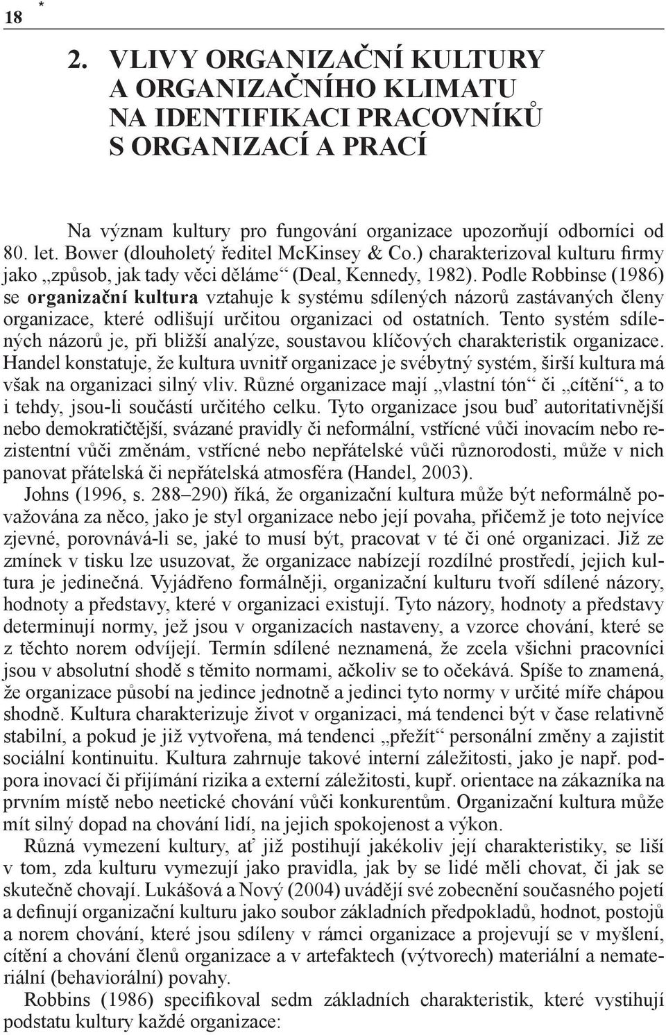 Podle Robbinse (1986) se organizační kultura vztahuje k systému sdílených názorů zastávaných členy organizace, které odlišují určitou organizaci od ostatních.