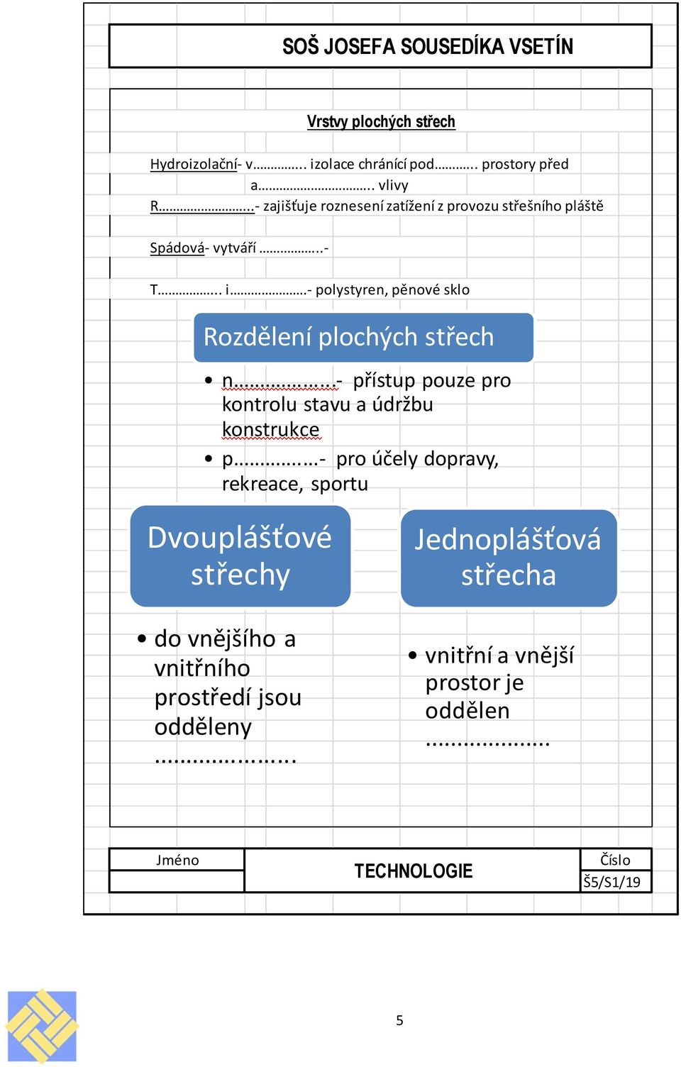 - polystyren, pěnové sklo Rozdělení plochých střech n...- přístup pouze pro kontrolu stavu a údržbu konstrukce p.