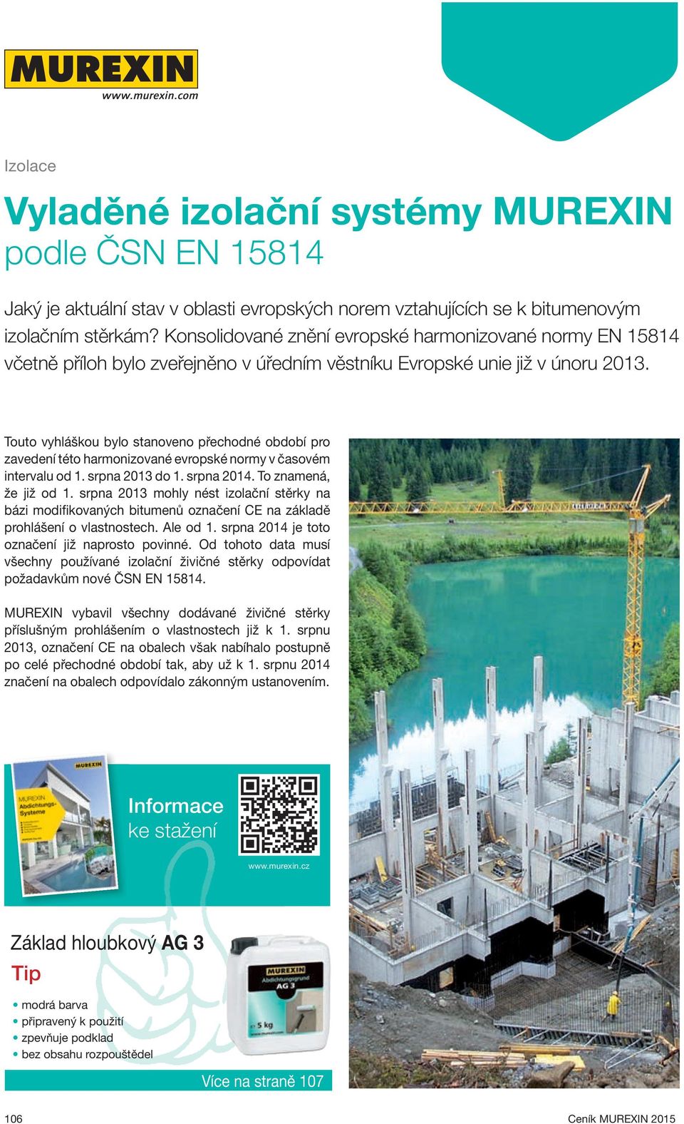 Touto vyhláškou bylo stanoveno přechodné období pro zavedení této harmonizované evropské normy v časovém intervalu od 1. srpna 2013 do 1. srpna 2014. To znamená, že již od 1.