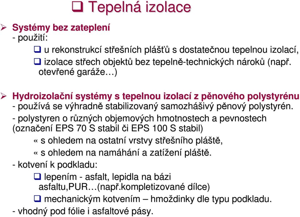 - polystyren o různých objemových hmotnostech a pevnostech (označení EPS 70 S stabilči EPS 100 S stabil) «s ohledem na ostatní vrstvy střešního pláště, «s ohledem na namáhání a