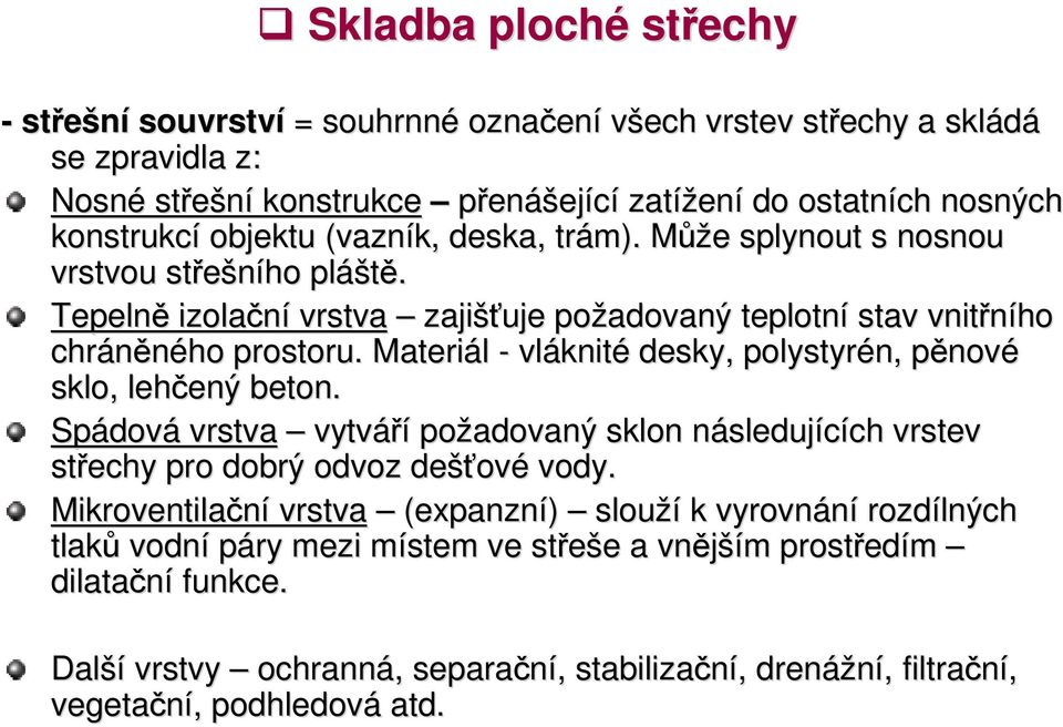 Materiál - vláknité desky, polystyrén, pěnové sklo, lehčený beton. Spádová vrstva vytváří požadovaný sklon následujících vrstev střechy pro dobrý odvoz dešťové vody.