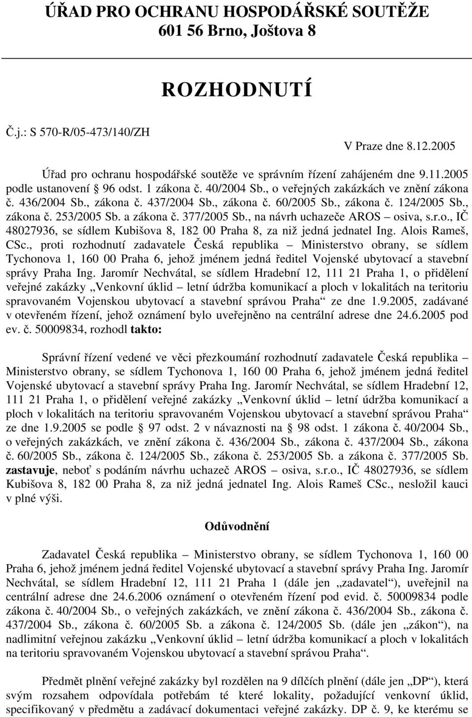 a zákona č. 377/2005 Sb., na návrh uchazeče AROS osiva, s.r.o., IČ 48027936, se sídlem Kubišova 8, 182 00 Praha 8, za niž jedná jednatel Ing. Alois Rameš, CSc.