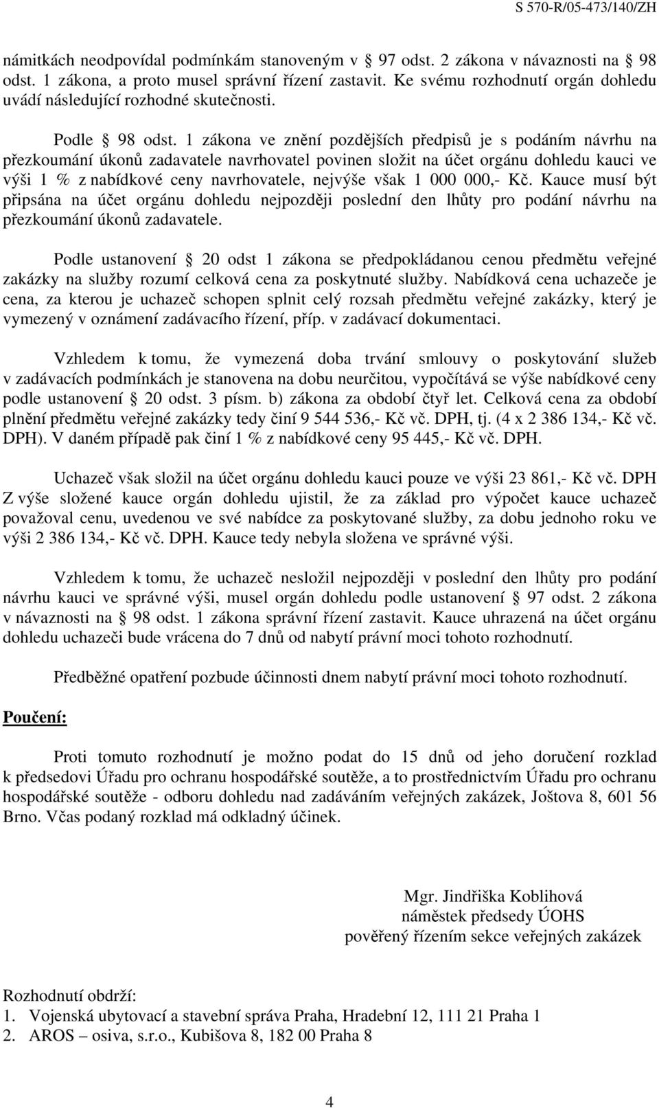 1 zákona ve znění pozdějších předpisů je s podáním návrhu na přezkoumání úkonů zadavatele navrhovatel povinen složit na účet orgánu dohledu kauci ve výši 1 % z nabídkové ceny navrhovatele, nejvýše