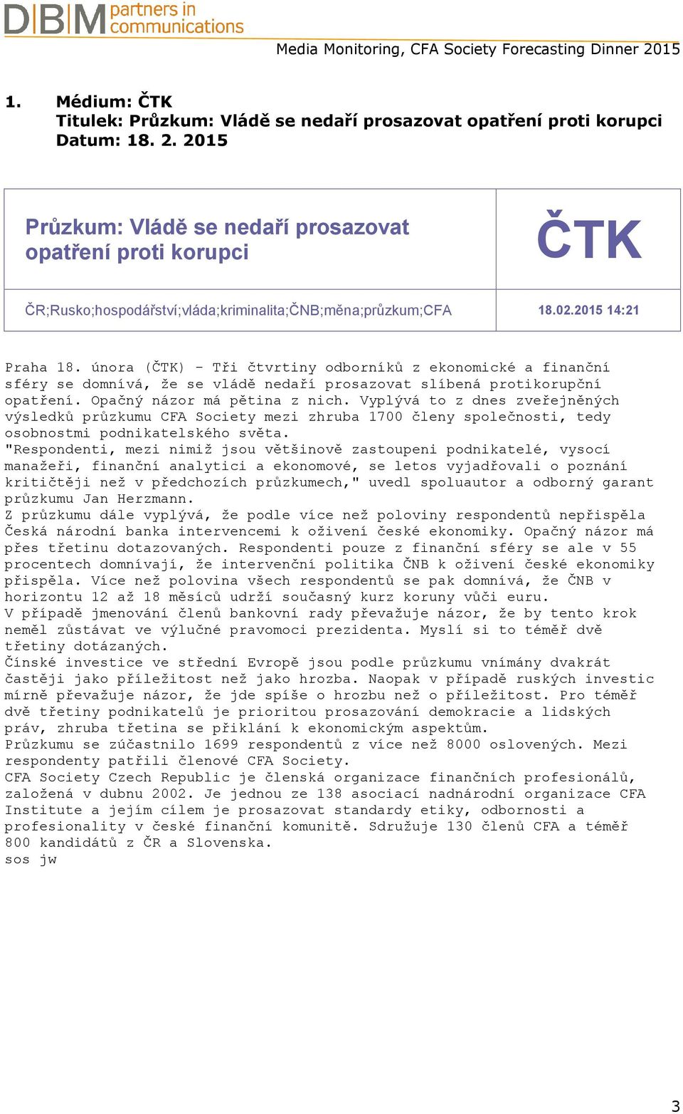 února (ČTK) - Tři čtvrtiny odborníků z ekonomické a finanční sféry se domnívá, že se vládě nedaří prosazovat slíbená protikorupční opatření. Opačný názor má pětina z nich.