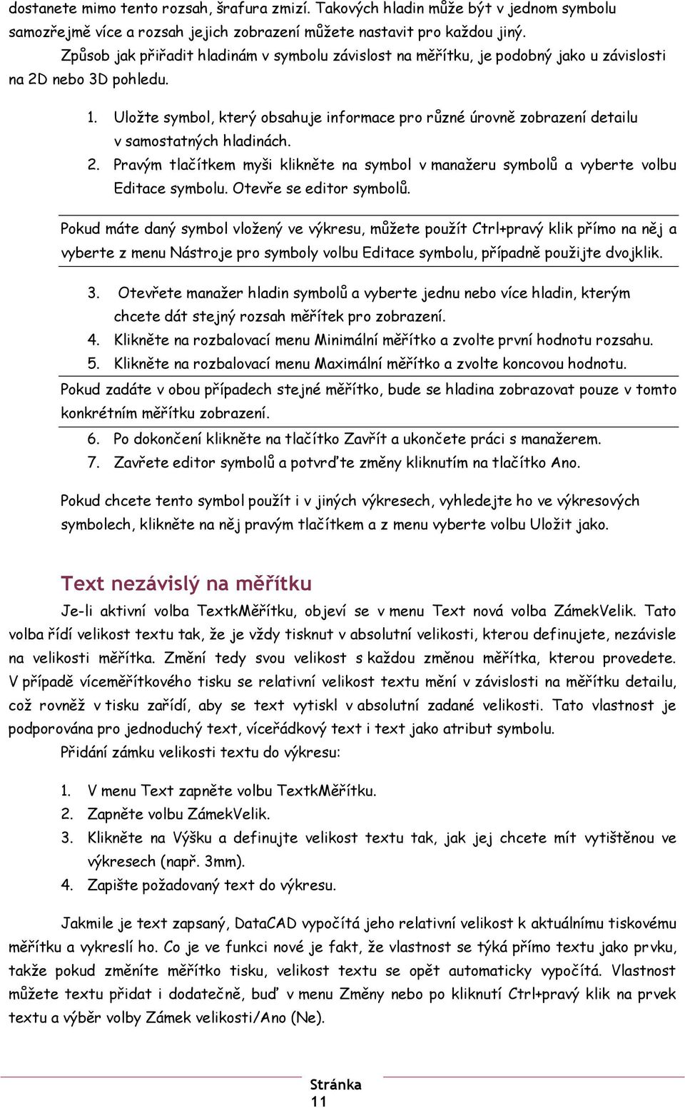 Uložte symbol, který obsahuje informace pro různé úrovně zobrazení detailu v samostatných hladinách. 2. Pravým tlačítkem myši klikněte na symbol v manažeru symbolů a vyberte volbu Editace symbolu.