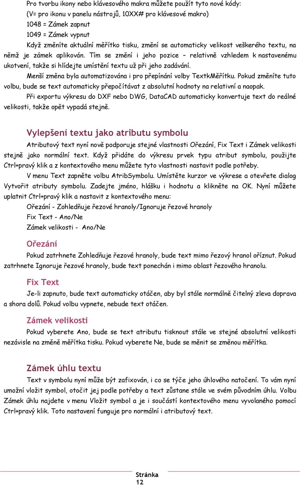 Tím se změní i jeho pozice relativně vzhledem k nastavenému ukotvení, takže si hlídejte umístění textu už při jeho zadávání. Menší změna byla automatizována i pro přepínání volby TextkMěřítku.