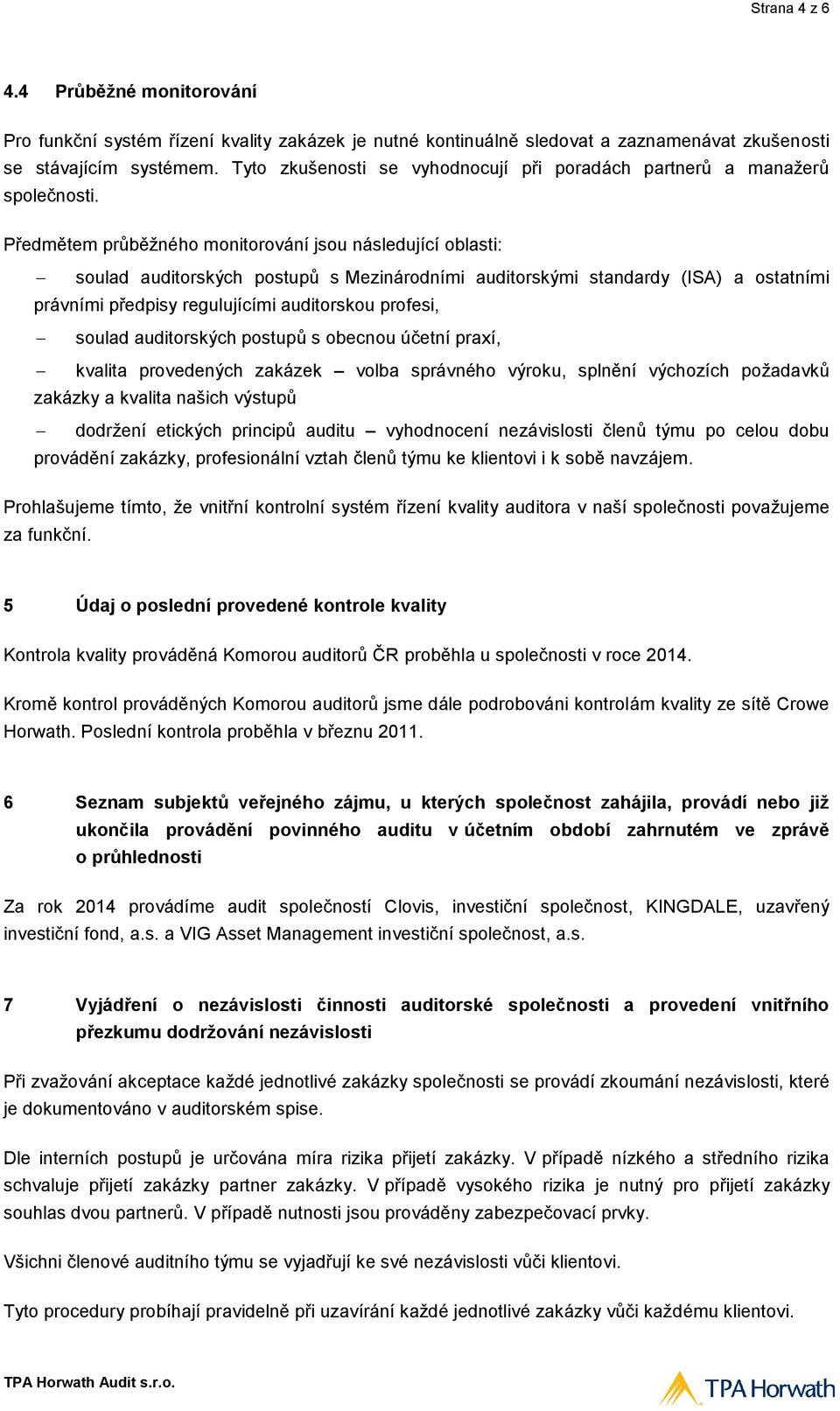 Předmětem průběžného monitorování jsou následující oblasti: soulad auditorských postupů s Mezinárodními auditorskými standardy (ISA) a ostatními právními předpisy regulujícími auditorskou profesi,