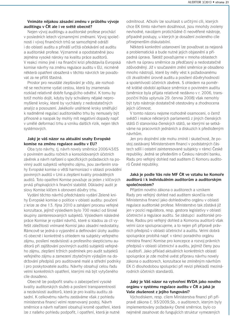 Vývoj společnosti i vývoj finančních trhů se samozřejmě odráží i do oblasti auditu a přináší určitá očekávání od auditu a auditorské profese.