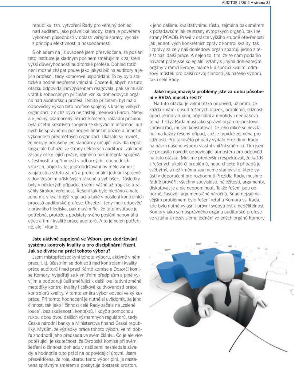 S ohledem na již uvedené jsem přesvědčena, že poslání této instituce je kladným počinem směřujícím k zajištění vyšší důvěryhodnosti auditorské profese.