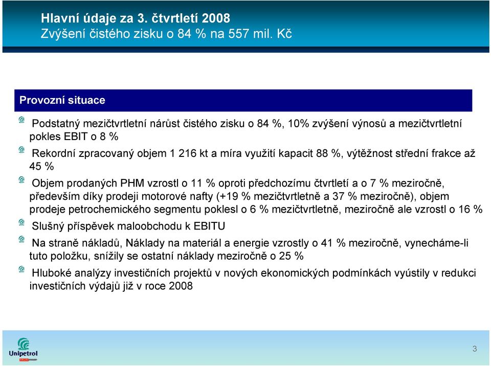 výtěžnost střední frakce až 45 % Objem prodaných PHM vzrostl o 11 % oproti předchozímu čtvrtletí a o 7 % meziročně, především díky prodeji motorové nafty (+19 % mezičtvrtletně a 37 % meziročně),