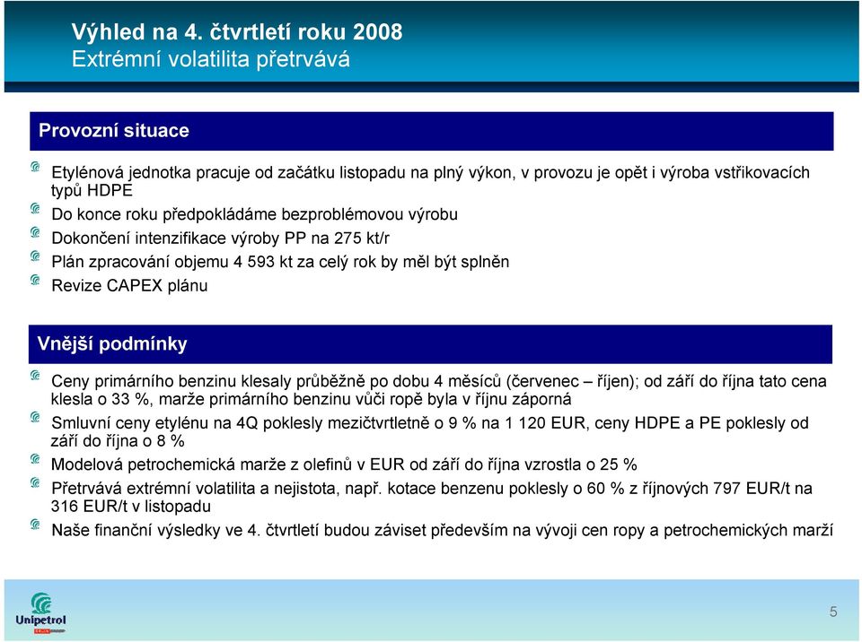 předpokládáme bezproblémovou výrobu Dokončení intenzifikace výroby PP na 275 kt/r Plán zpracování objemu 4 593 kt za celý rok by měl být splněn Revize CAPEX plánu Vnější podmínky Ceny primárního