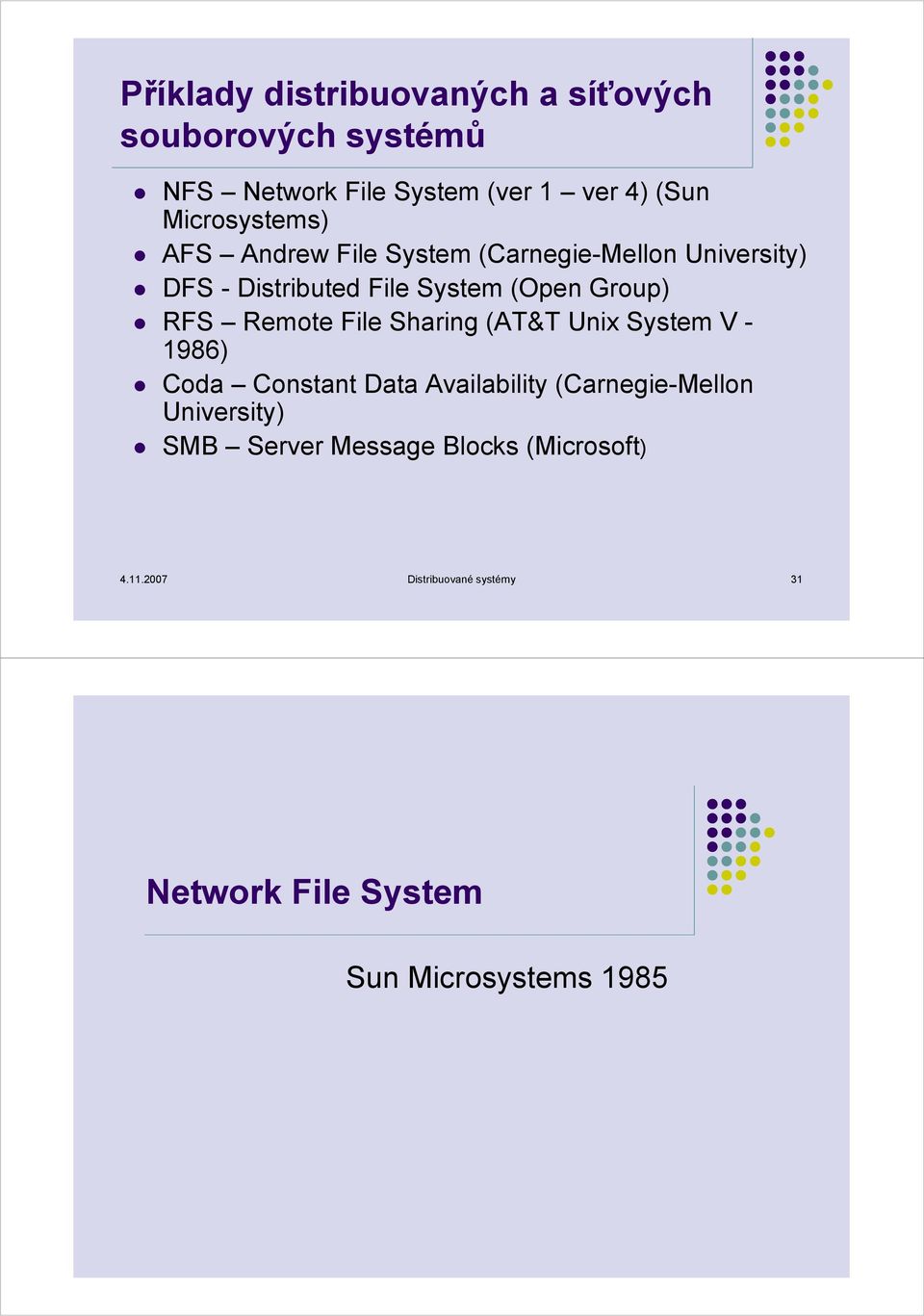 RFS Remote File Sharing (AT&T Unix System V - 1986) Coda Constant Data Availability (Carnegie-Mellon