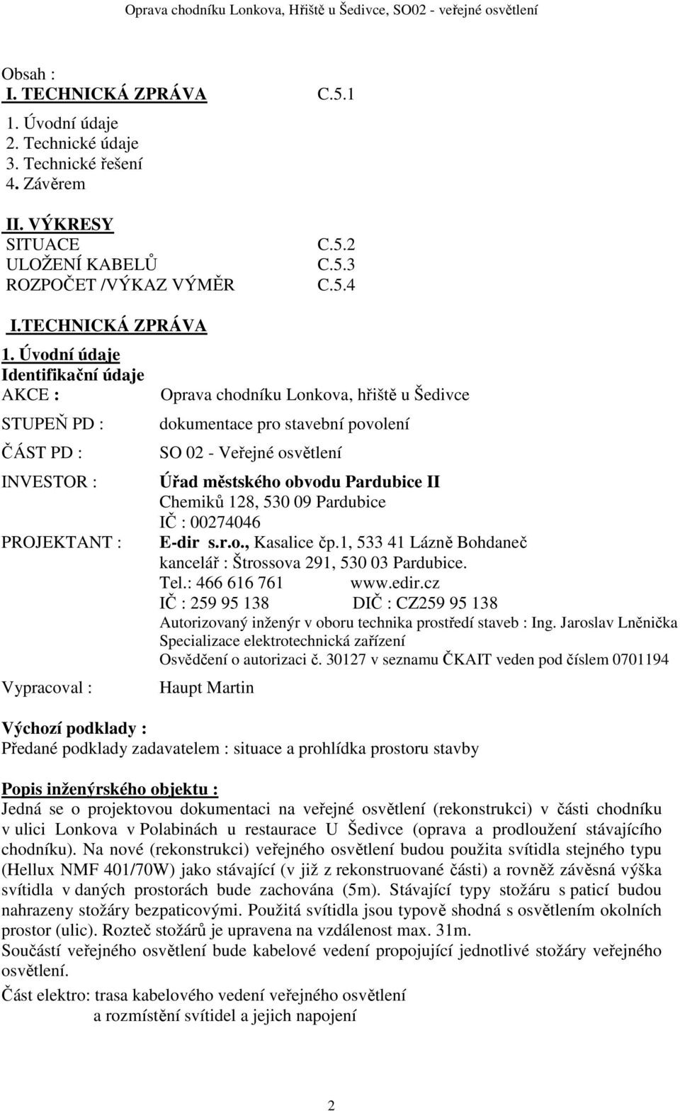 osvětlení Úřad městského obvodu Pardubice II Chemiků 128, 530 09 Pardubice IČ : 00274046 E-dir s.r.o., Kasalice čp.1, 533 41 Lázně Bohdaneč kancelář : Štrossova 291, 530 03 Pardubice. Tel.